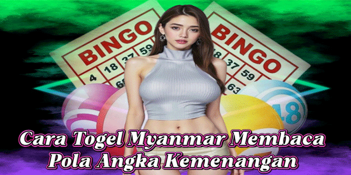  Cara Togel Myanmar Membaca Pola Angka Kemenangan