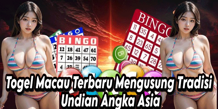 Togel Macau Terbaru Mengusung Tradisi Undian Angka Asia