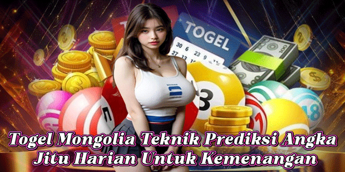 Togel Mongolia Teknik Prediksi Angka Jitu Harian Untuk Kemenangan