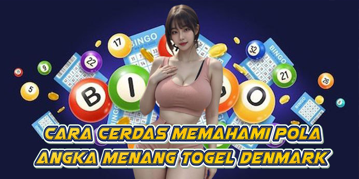 Cara Cerdas Memahami Pola Angka Menang Togel Denmark