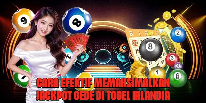 Cara Efektif Memaksimalkan Jackpot Gede di Togel Irlandia
