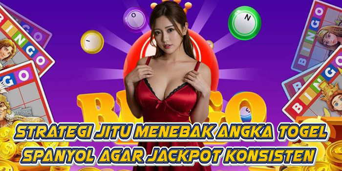 Strategi Jitu Menebak Angka Togel Spanyol Agar Jackpot Konsisten