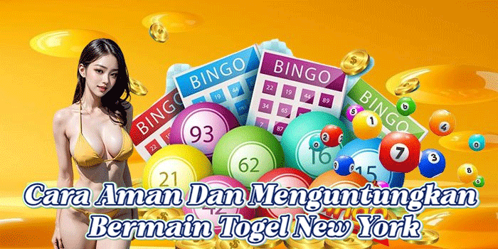 Cara Aman Dan Menguntungkan Bermain Togel New York